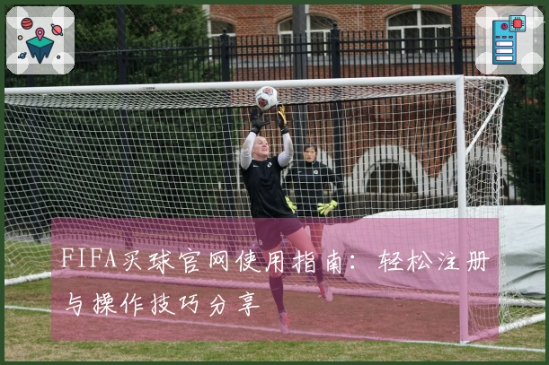FIFA买球官网使用指南：轻松注册与操作技巧分享