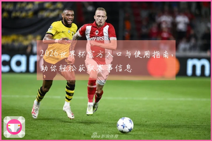 2026世界杯官方入口与使用指南，助你轻松获取赛事信息